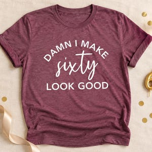 Funny 60th Birthday Shirt: Damn I Make Sixty Look Good Shirt