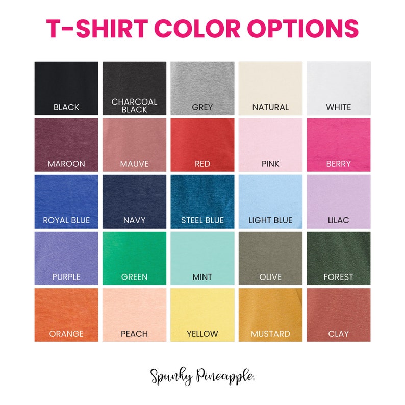 May include: A chart showing 18 different t-shirt color options. The colors are arranged in a grid with five columns and four rows. The colors include black, charcoal, grey, natural, white, maroon, mauve, red, pink, berry, royal blue, navy, steel blue, light blue, lilac, purple, green, mint, olive, forest, orange, peach, yellow, mustard, and clay.