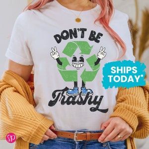 Don't Be Trashy T-Shirt, Earth Day Unisex Graphic Tee, Reduce Reuse Recycle Shirt