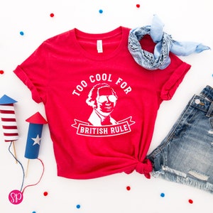 George Washington Shirt, Too Cool for British Rule, Funny 4th of July Shirts