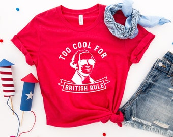 George Washington Shirt, Too Cool for British Rule, Funny 4th of July Shirts