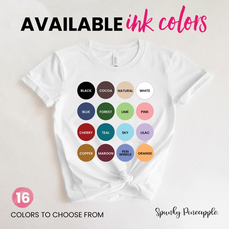 May include: A white t-shirt with a chart of 16 different ink colors, including black, white, blue, teal, pink, and orange. The text "AVAILABLE ink colors" and "16 COLORS TO CHOOSE FROM" is printed on the shirt. The text "Spunky Pineapple" is printed on the bottom right corner of the shirt.