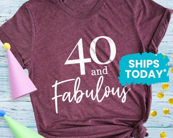 40 and Fabulous Shirt, Forty and Fabulous Tshirt, 40th Birthday Gifts for Women, Funny Bday Shirts