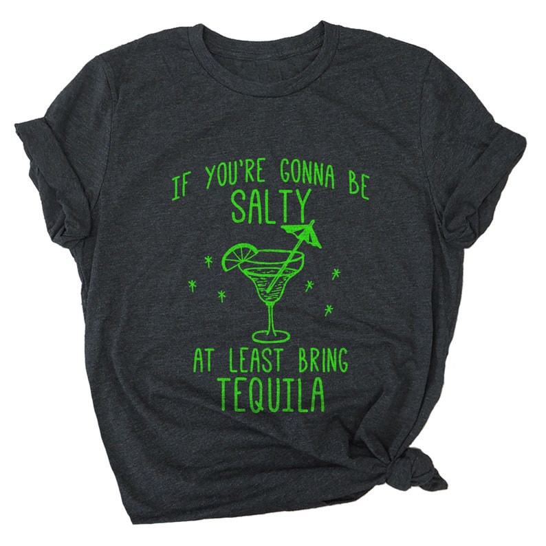 Cinco de Mayo Tshirt If You/'re Gonna Be Salty at Least Bring Tequila Funny Margarita Shirt