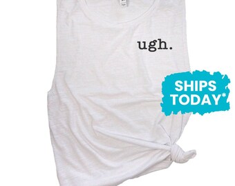 Ugh Shirt - Funny Gym Shirts Women - Womens Muscle Workout Tank - Fitness Tank Top - Sarcastic Tanks