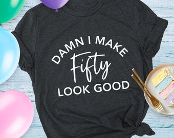 Funny 50th Birthday Shirt: Damn I Make Fifty Look Good Graphic Tee