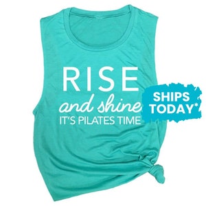 Rise and Shine Shirt - Pilates Tank - Tank Tops with Sayings - Workout Muscle Tank - Fitness Apparel - Work Out Clothes