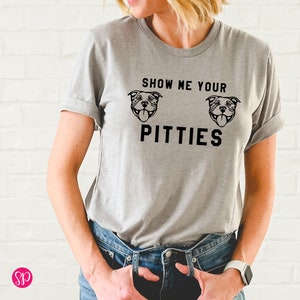 Pit Bull Lover Shirt, Show Me Your Pitties, Pittie Mom Shirt, Funny Pittie Shirt