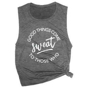 May include: Gray sleeveless shirt with a white circle graphic that says "Good things come to those who sweat".