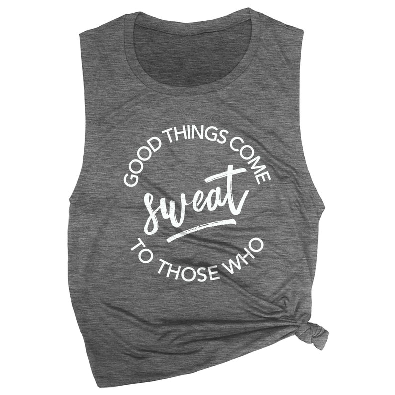 May include: Gray sleeveless shirt with a white circle graphic that says "Good things come to those who sweat".