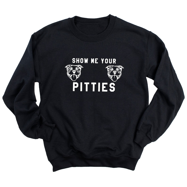 Show Me Your Pitties Sweatshirt Funny Pitbull Sweatshirt Dog Etsy