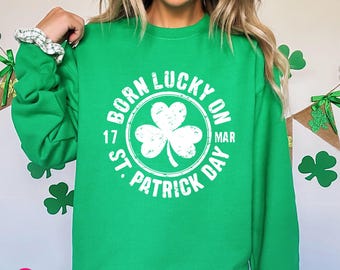 St Paddy's Birthday Sweatshirt: Born Lucky on St Patricks Day Sweater