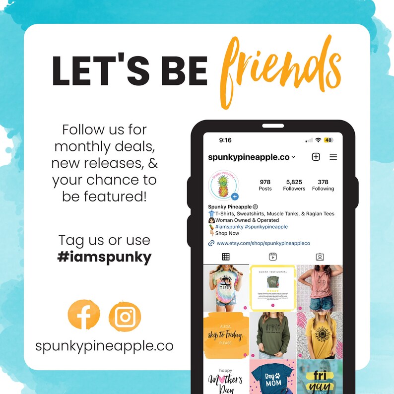 May include: A phone screen displaying a social media profile for Spunky Pineapple, a woman-owned business that sells T-shirts, sweatshirts, muscle tanks, and raglan tees. The profile has 978 posts, 5,825 followers, and 378 following. The text "#iamspunky #spunkypineapple" is included. The profile image is a pineapple with a face and sunglasses. The phone screen is on a blue and white background with the text "LET'S BE friends" and "Follow us for monthly deals, new releases, & your chance to be featured! Tag us or use #iamspunky" and the social media icons for Facebook and Instagram. The text "spunkypineapple.co" is also included.