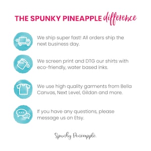May include: The Spunky Pineapple difference: We ship super fast! All orders ship the next business day. We screen print and DTG our shirts with eco-friendly, water based inks. We use high quality garments from Bella Canvas, Next Level, Gildan and more. If you have any questions, please message us on Etsy.