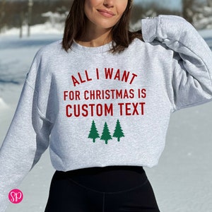 Funny Christmas Gift, All I Want For Christmas Is Custom Text Sweatshirt, Personalized Holiday Sweater