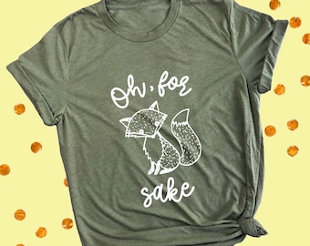 Oh For Fox Sake Shirt: Unisex Funny Pun Graphic Tee