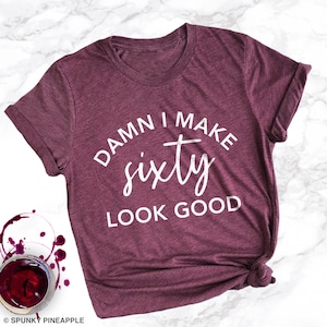 60th Birthday Shirt, Damn I Make Sixty Look Good Shirt, Funny Birthday Party Tshirt, Gift for Mom