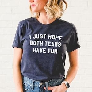 Funny Sports T-Shirt, I Just Hope Both Teams Have Fun Graphic Tee, Sarcastic Game Day Shirt