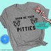 Pit Bull Lover Shirt, Show Me Your Pitties, Pittie Mom Shirt, Funny Pittie Shirt