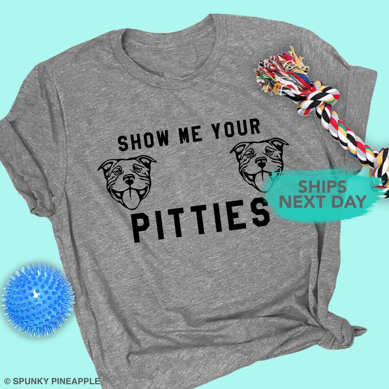 Pit Bull Lover Shirt, Show Me Your Pitties, Pittie Mom Shirt, Funny Pittie Shirt 