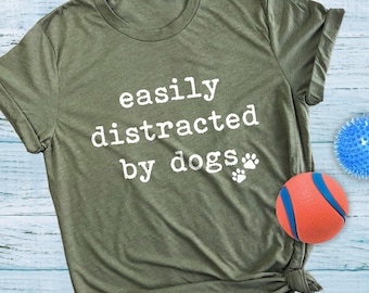 Easily Distracted By Dogs T-Shirt: Funny Dog Lover Graphic Tee