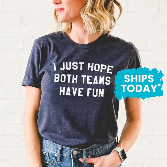 I Just Hope Both Teams Have Fun T-Shirt - Funny Saying I Just Hope Both Teams Have Fun T-Shirt - Funny Saying