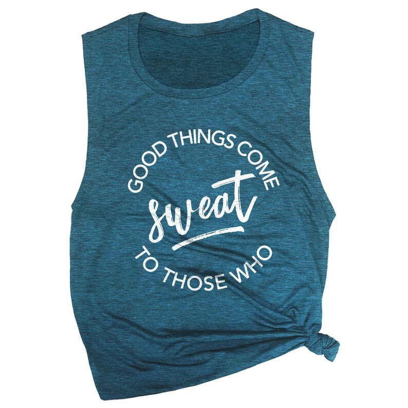 May include: Teal blue sleeveless shirt with a white circle graphic that says "Good things come sweat to those who".