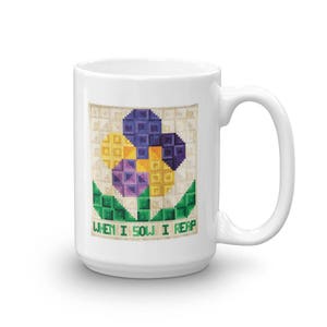 Coffee Mug - When I Sow I Reap - Sewing Mug - Mugs with Sayings - 15 oz Mug - White Mug - Mugs for Quilters - Large Mug - Ceramic Quilt Mug