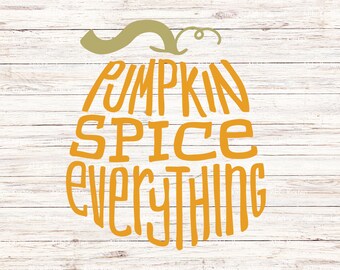 Pumpkin Spice Everything Fall SVG Cut File, Pumpkin Spice Shirt, Thanksgiving Autumn SVG File, Fall Shirt, Fall Quote