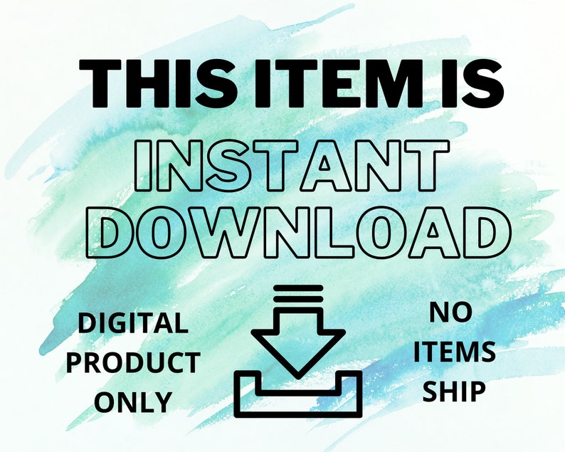 May include: A digital download graphic with a blue and green watercolor background. The text "THIS ITEM IS INSTANT DOWNLOAD" is in black. Below the text is a black arrow pointing down with a white outline. The text "DIGITAL PRODUCT ONLY" is on the left and "NO ITEMS SHIP" is on the right.
