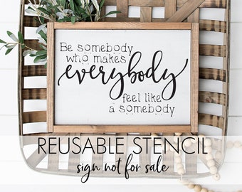 Be somebody who makes everybody feel like a somebody STENCIL| Reusable DIY Craft Stencil | Farmhouse style | Farmhouse Decor