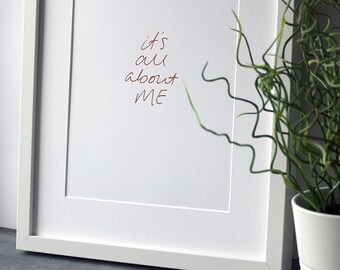 It's All About Me - A4 Hand Foiled Print, Handwritten, Typographic, Modern, Minimalist Rose Gold Foil Unframed Print