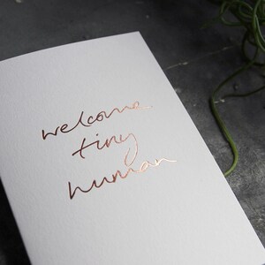 Welcome Tiny Human - New Baby, New Born Hand Foiled Rose Gold Card