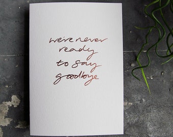 We're Never Ready To Say Goodbye - Love, Friendship, Cancer Support, Empathy, Sympathy, Rose Gold Hand Foiled Card