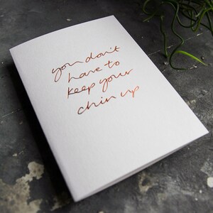 You Don't Have To Keep Your Chin Up - Liebe, Freundschaft, Krebshilfe, Empathie, Sympathie, Rosegold handverfoliete Karte