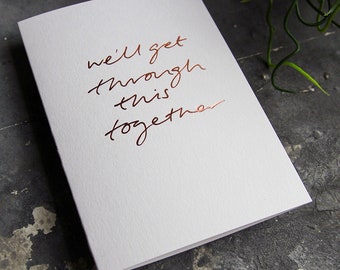 We'll Get Through This Together - Love, Friendship, Cancer Support, Empathy, Sympathy, Rose Gold Hand Foiled Card