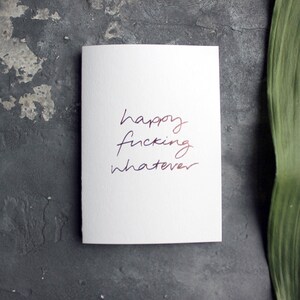 Happy Fucking Whatever - Anniversario, Maleducato, Divertente, Compleanno, Congratulazioni, Nuovo Lavoro, Nuova Casa Rose Gold Foil Card