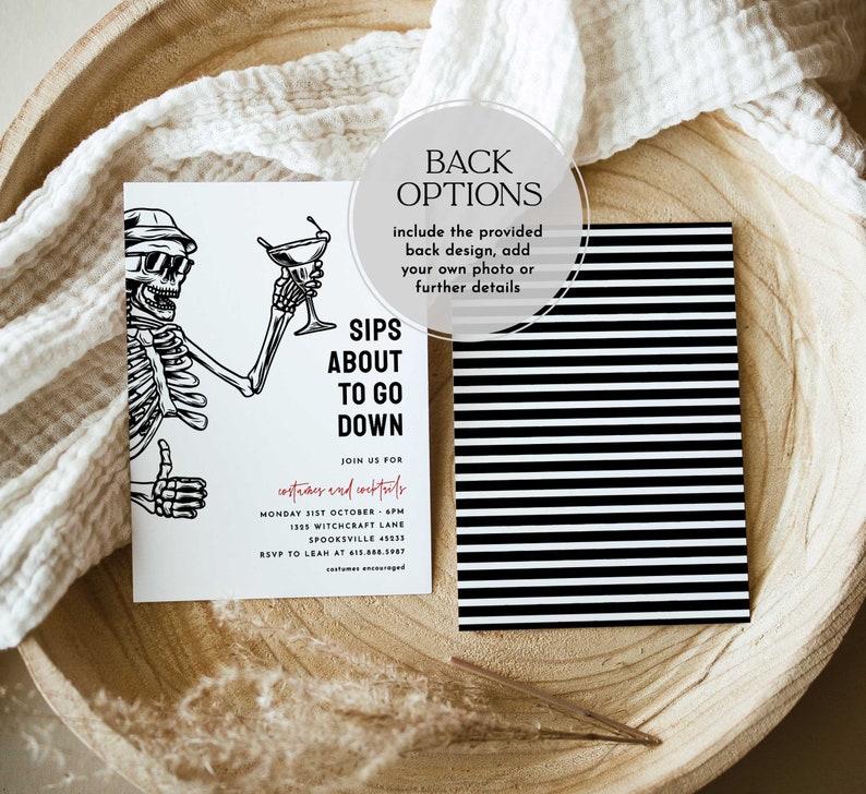 May include: Black and white invitation with a skeleton holding a martini glass. The invitation reads "Sips About To Go Down" and includes details for a costume and cocktail party. The back of the invitation has a black and white striped pattern.