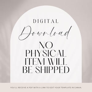 May include: A white arch-shaped graphic on a light background featuring black text that reads DIGITAL Download NO PHYSICAL ITEM WILL BE SHIPPED. Below the arch, smaller black text states YOU'LL RECEIVE A PDF WITH A LINK TO EDIT YOUR TEMPLATE IN CANVA.