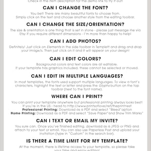 May include: A white background with black text answering frequently asked questions about a digital template. The text includes: "Is the text editable?", "Can I change the font?", "Can I change the size/orientation?", "Can I add photos?", "Can I edit colors?", "Can I edit in multiple languages?", "Where can I print?", "Can I text or email my invite?", "Is there a time limit for my template?", "I have another question...", and "Happy Editing!"