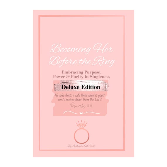 Becoming Her Before The Ring : Embracing Purpose, Power & Purity in Singleness "Deluxe Edition"
