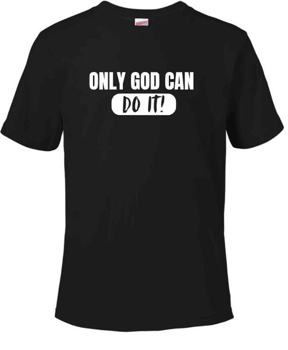 Only God Can Do it T-Shirt