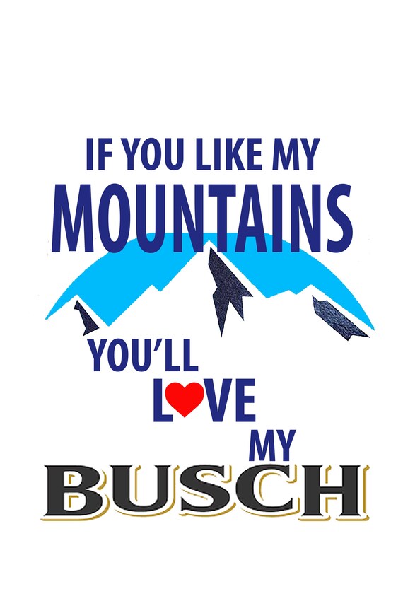 Busch Beer If You Like My Mountains You Ll Love My Busch Etsy