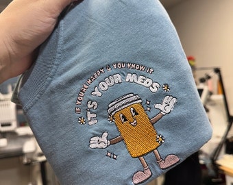 Embroidered Mental Health Shirt - If You’re Happy and You know it, it’s your meds - depression shirt - depression mental health humor
