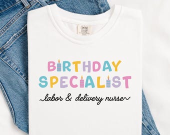 Birthday Specialist Shirt: Labor & Delivery, NICU Nurse