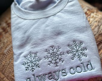 Embroidered Always Cold- Embroidered snowflake sweatshirt - christmas sweatshirt - embroidered Christmas gift - funny sweatshirt gift