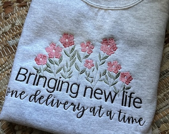 Embroidered  Floral labor and delivery nurse sweatshirt - Midwife Sweatshirt - Doula Sweatshirt - Bringing New Life -new grad nurse gift -
