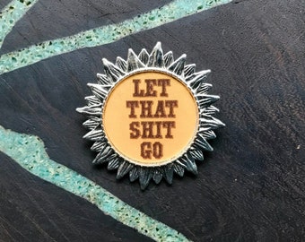 Let That Sh*t Go Pin/ Pendant Brooch/ Music Festival Jewelry/ Gift