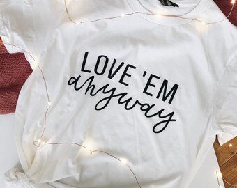 ANYWAY Tee | Love 'Em Anyway | T-shirt