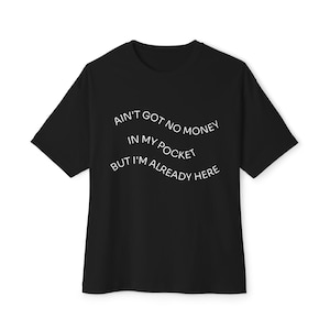 Kesha | Ain&#39;t got no money in my pocket, but I&#39;m already here | Chic Statement Oversized Boxy Unisex T-Shirt
